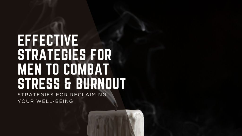 Effective Strategies for Men to Combat Stress and&nbsp;Burnout