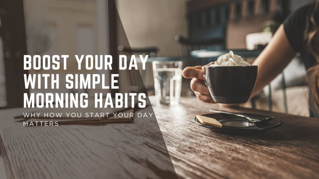 Boost Your Day with Simple Morning&nbsp;Habits