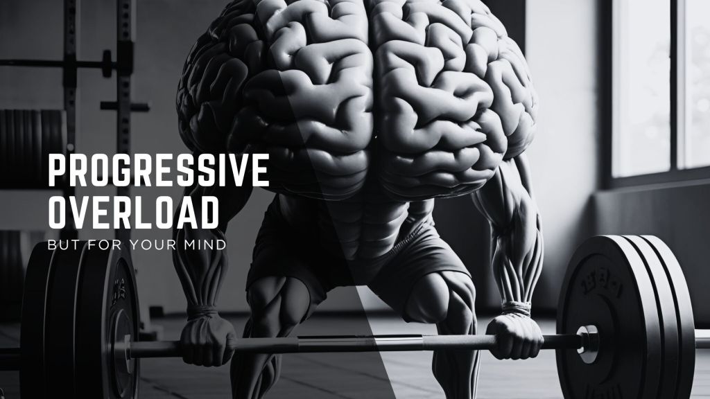 Progressive Overload But For Your&nbsp;Mind