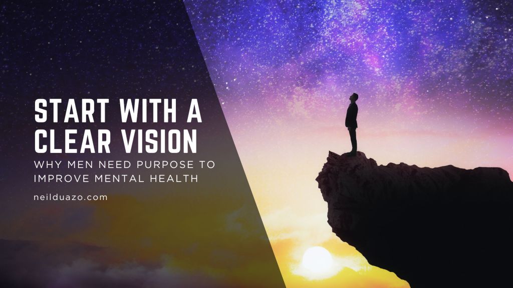 Start With a Clear Vision: Why Men Need Purpose to Improve Mental&nbsp;Health
