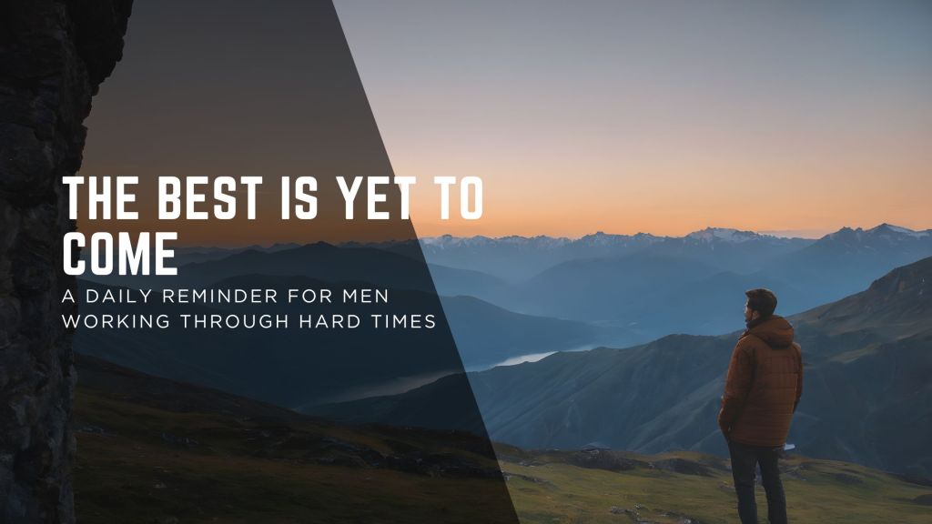 The Best Is Yet to Come: A Daily Reminder for Men Working Through Hard&nbsp;Times