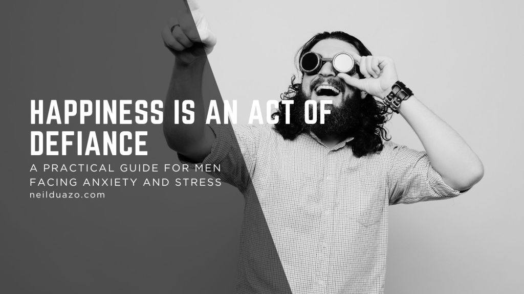 Happiness Is an Act of Defiance in the Modern&nbsp;World