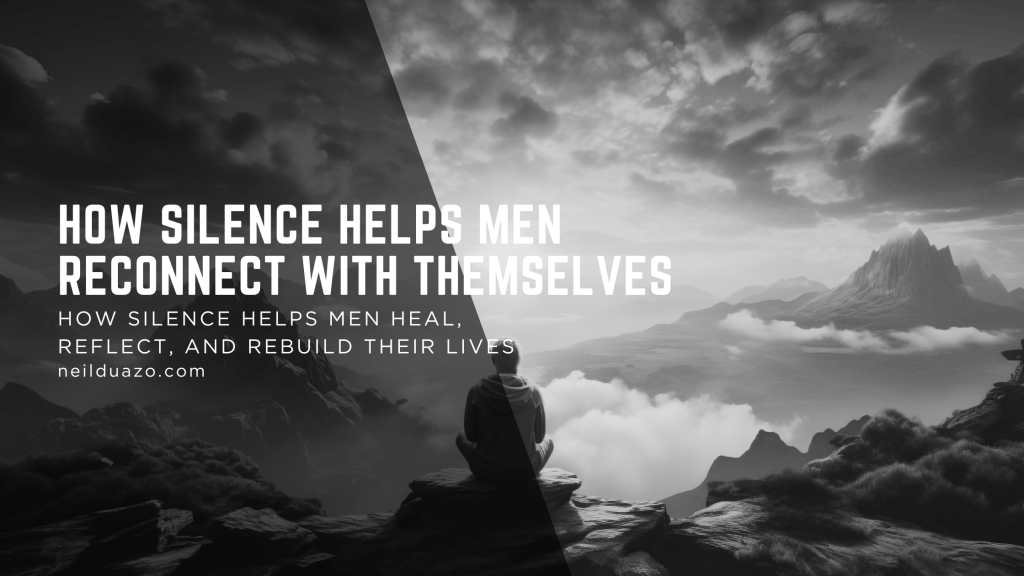 How Silence Helps Men Reconnect With&nbsp;Themselves